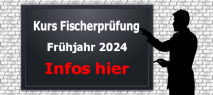 Hinweis Kurs Fischerprüfung Frühjahr 2024